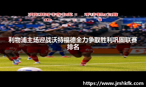 利物浦主场迎战沃特福德全力争取胜利巩固联赛排名